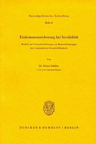 Einkommenssicherung Bei Invaliditat: Modell Zur Vereinheitlichung Von Rentenleistungen Bei Verminderter Erwerbsfahigkeit (Sozialpolitische Schriften, 41) (German Edition) (9783428044979) by Schafer, Dieter