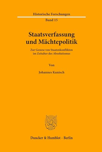 Beispielbild fr Staatsverfassung und Mchtepolitik: Zur Genese von Staatenkonflikten im Zeitalter d. Absolutismus (Historische Forschungen) (German Edition) zum Verkauf von Kloof Booksellers & Scientia Verlag