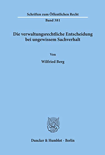 Die Verwaltungsrechtliche Entscheidung Bei Ungewissem Sachverhalt (Schriften Zum Ãˆoffentlichen Recht) (German Edition) (9783428047031) by Berg, Wilfried