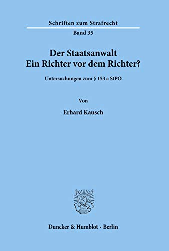 Der Staatsanwalt. Ein Richter vor dem Richter? Untersuchungen zu § 153 a StPO.