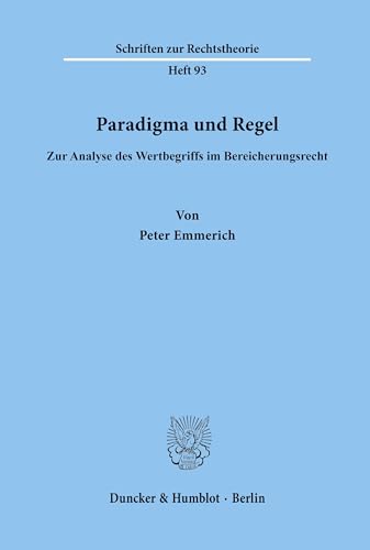 Paradigma und Regel : zur Analyse d. Wertbegriffs im Bereicherungsrecht. Schriften zur Rechtstheorie ; Bd. 93 - Emmerich, Peter