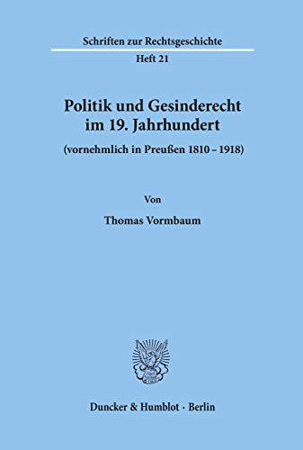 Politik und Gesinderecht im 19. Jahrhundert (vornehmlich in Preußen 1810¿1918). - Thomas Vormbaum