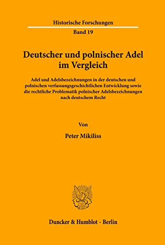 9783428049387: Deutscher und polnischer Adel im Vergleich.: Adel und Adelsbezeichnungen in der deutschen und polnischen verfassungsgeschichtlichen Entwicklung sowie ... Recht. (Historische Forschungen, 19)