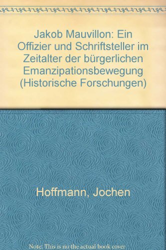 Jakob Mauvillon: Ein Offizier und Schriftsteller im Zeitalter der buÌˆrgerlichen Emanzipationsbewegung (Historische Forschungen) (German Edition) (9783428049455) by Hoffmann, Jochen