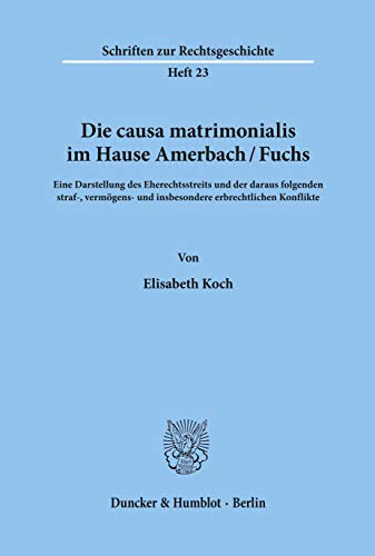 Beispielbild fr Die causa matrimonialis im Hause Amerbach/Fuchs. Eine Darstellung des Eherechtsstreits und der daraus folgenden straf-, vermgens- und insbesondere erbrechtlichen Konflikte. zum Verkauf von Antiquariat + Verlag Klaus Breinlich