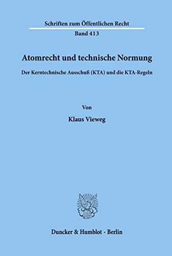 Atomrecht Und Technische Normung: Der Kerntechnische Ausschuss Kta Und Die Kta-regeln (Schriften Zum Offentlichen Recht, 413) (German Edition) (9783428051205) by Vieweg, Klaus