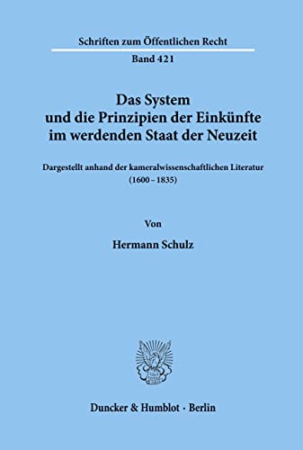 9783428051441: Das System und die Prinzipien der Einknfte im werdenden Staat der Neuzeit,: dargestellt anhand der kameralwissenschaftlichen Literatur (1600 - 1835).: 421 (Schriften Zum Offentlichen Recht, 421)