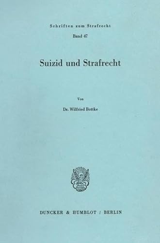 Suizid Und Strafrecht (Schriften Zum Strafrecht) (German Edition) (9783428052103) by Bottke, Wilfried