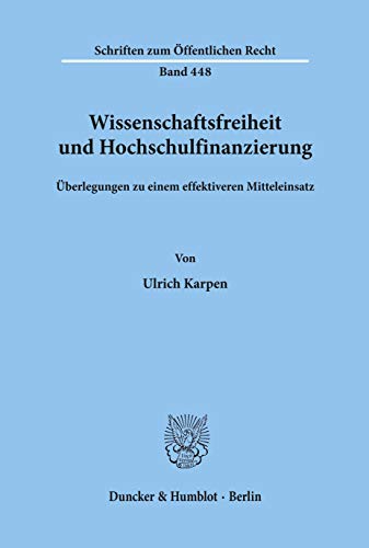 Wissenschaftsfreiheit Und Hochschulfinanzierung: Uberlegungen Zu Einem Effektiveren Mitteleinsatz (Schriften Zum Offentlichen Recht, 448) (German Edition) (9783428053902) by Karpen, Ulrich