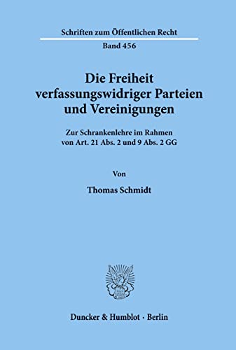 Die Freiheit Verfassungswidriger Parteien Und Vereinigungen: Zur Schrankenlehre Im Rahmen Von Art. 21 Abs. 2 Und 9 Abs. 2 Gg (Schriften Zum Ãˆoffentlichen Recht) (German Edition) (9783428054671) by Schmidt, Thomas