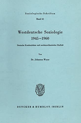 Westdeutsche Soziologie, 1945-1960: Deutsche Kontinuitaten und nordamerikanischer Einfluss (Soziologische Schriften) (German Edition) - Johannes Weyer