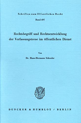 Rechtsbegriff und Rechtsentwicklung der Verfassungstreue im Ã¶ffentlichen Dienst. - Hans-Hermann Schrader