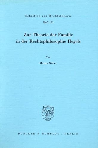 Zur Theorie Der Familie in Der Rechtsphilosophie Hegels (Schriften Zur Rechtstheorie, 121) (German Edition) (9783428061068) by Weber, Martin