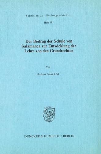 Der Beitrag Der Schule Von Salamanca Zur Entwicklung Der Lehre Von Den Grundrechten (Schriften Zur Rechtsgeschichte, 39) (German Edition) (9783428062560) by Kock, Heribert Franz