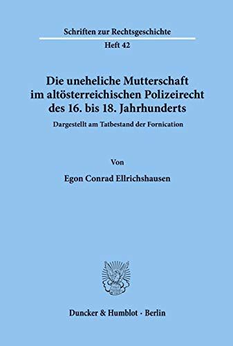 Beispielbild fr Die uneheliche Mutterschaft im altsterreichischen Polizeirecht des 16.bis 18.Jahrhunderts, dargestellt am Tatbestand der Fornication. zum Verkauf von SKULIMA Wiss. Versandbuchhandlung