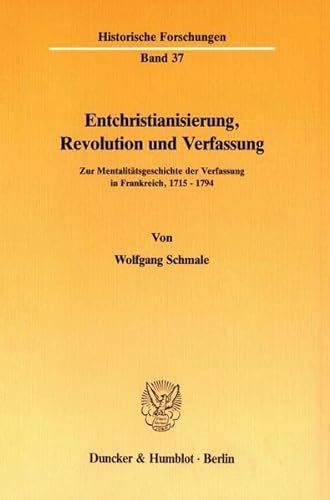 9783428064212: Entchristianisierung, Revolution Und Verfassung: Zur Mentalitatsgeschichte Der Verfassung in Frankreich, 1715 - 1794 (Historische Forschungen, 37)