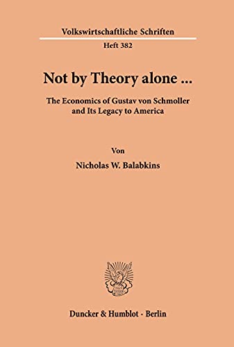 9783428064502: Not by Theory alone ...: The Economics of Gustav von Schmoller and Its Legacy to America.: 382
