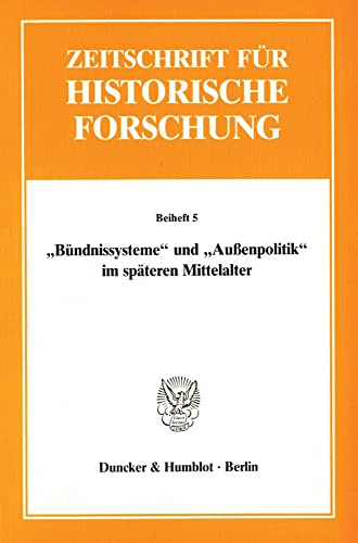 Bündnissysteme und Aussenpolitik im späteren Mittelalter (Zeitschrift für historische Forschung. ...