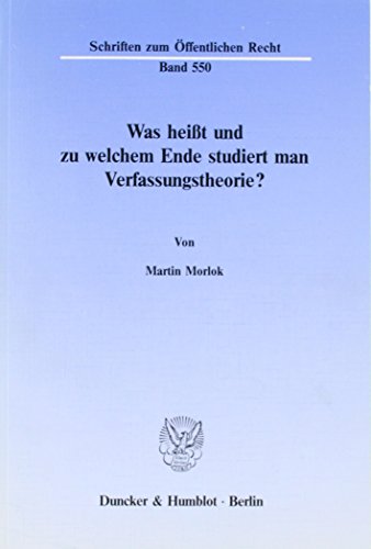 Was Heisst Und Zu Welchem Ende Studiert Man Verfassungstheorie? (Schriften Zum Offentlichen Recht) (German Edition) (9783428065189) by Morlok, Martin