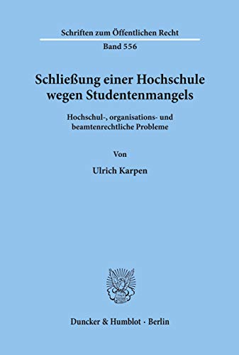 Schliessung Einer Hochschule Wegen Studentenmangels: Hochschul, Organisations Und Beamtenrechtliche Probleme (Schriften Zum Offentlichen Recht, 556) (German Edition) (9783428066148) by Karpen, Ulrich