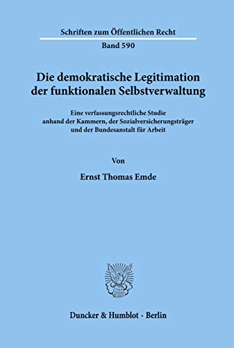 Imagen de archivo de Die demokratische Legitimation der funktionalen Selbstverwaltung. Eine verfassungsrechtliche Studie anhand der Kammern, der Sozialversicherungstrger und der Bundesanstalt fr Arbeit. a la venta por Antiquariat + Verlag Klaus Breinlich