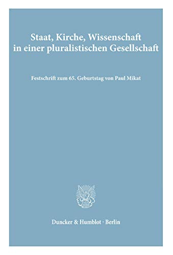 Staat, Kirche, Wissenschaft in einer pluralistischen Gesellschaft Festschrift zum 65. Geburtstag ...