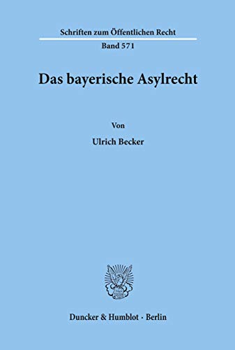 Das Bayerische Asylrecht (Schriften Zum Offentlichen Recht, 571) (German Edition) (9783428067688) by Becker, Ulrich