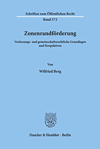 Zonenrandforderung: Verfassungs Und Gemeinschaftsrechtliche Grundlagen Und Perspektiven (Schriften Zum Ãˆoffentlichen Recht,) (German Edition) (9783428067756) by Berg, Wilfried