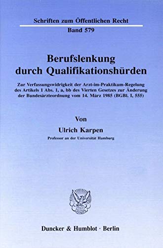 Berufslenkung Durch Qualifikationshurden: Zur Verfassungswidrigkeit Der Arzt-im-praktikum-regelung Des Artikels 1 Abs. 1, A, Bb Des Vierten Gesetzes ... Zum Offentlichen Recht, 579) (German Edition) (9783428067794) by Karpen, Ulrich