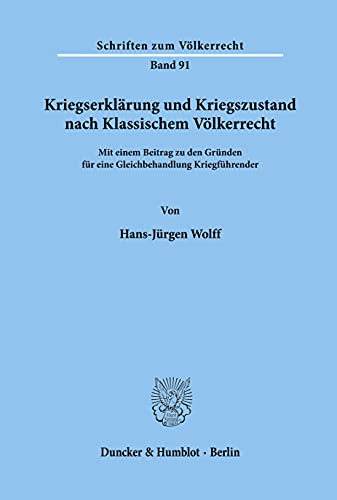 Kriegserklarung Und Kriegszustand Nach Klassischem Volkerrecht,: Mit Einem Beitrag Zu Den Grunden Fur Eine Gleichbehandlung Kriegfuhrender (Schriften Zum VÃ¨olkerrecht,) (German Edition) (9783428068371) by Wolff, Hans-Jurgen