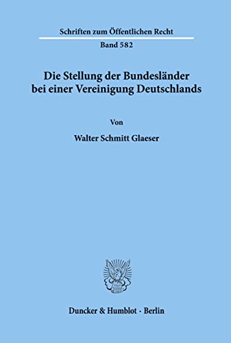 Die Stellung Der Bundeslander Bei Einer Vereinigung Deutschlands (Schriften Zum Offentlichen Recht, 582) (German Edition) (9783428069002) by Glaeser, Walter Schmitt