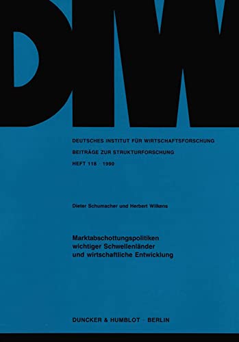 Marktabschottungspolitiken Wichtiger Schwellenlander Und Wirtschaftliche Entwicklung: Empirische Untersuchungen Am Beispiel Der Elektronikindustrie ... Zur Strukturforschung, 118) (German Edition) (9783428069576) by Schumacher, Dieter; Wilkens, Herbert