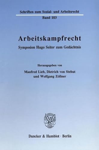 Arbeitskampfrecht; Symposion Hugo Seiter zum Gedächtnis Schriften zum Sozial- und Arbeitsrecht; Bd. 103 - Lieb, Manfred [Hrsg.], Dietrich [Hrsg.] von Stebut und Wolfgang Zöllner