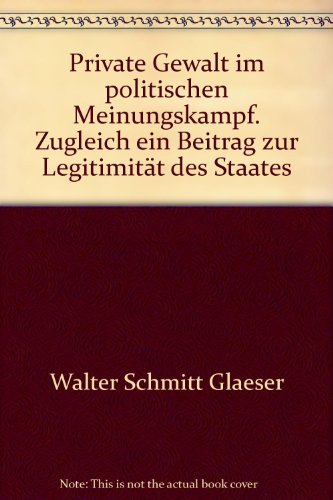 Private Gewalt im politischen Meinungskampf: Zugleich ein Beitrag zur LegitimitaÌˆt des Staates (Schriften zum OÌˆffentlichen Recht) (German Edition) (9783428069811) by Schmitt Glaeser, Walter