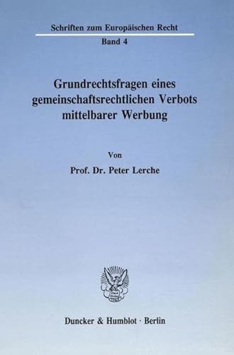 Grundrechtsfragen Eines Gemeinschaftsrechtlichen Verbots Mittelbarer Werbung (Schriften Zum EuropÃ¨aischen Recht,) (German Edition) (9783428069842) by Lerche, Peter