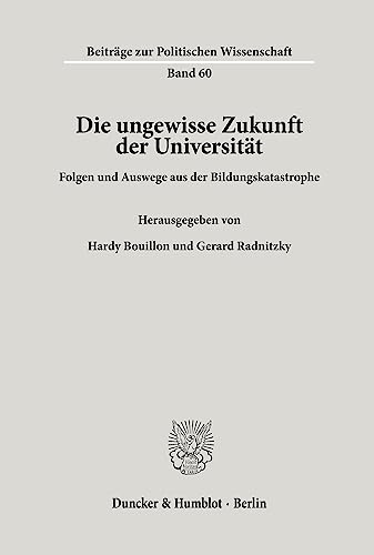 Die ungewisse Zukunft der Universität : Folgen und Auswege aus der Bildungskatastrophe - PWPA Europa. Hardy Bouillon und Gerard Radnitzky [Hrsg.]