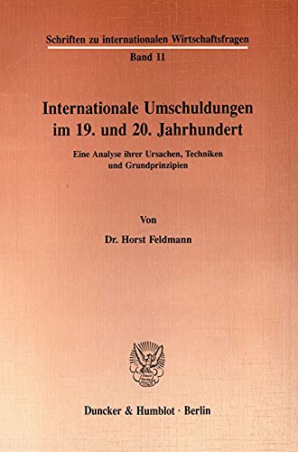 Internationale Umschuldungen im 19. und 20. Jahrhundert. Eine Analyse ihrer Ursachen, Techniken und Grundprinzipien. - Feldmann, Horst,