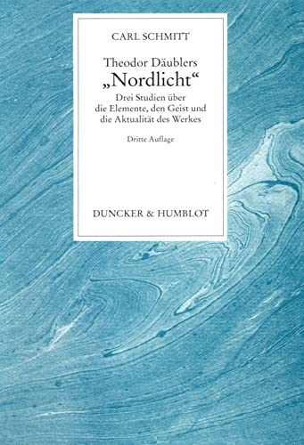 Theodor Daublers Nordlicht: Drei Studien Uber Die Elemente, Den Geist Und Die Aktualitat Des Werkes - Schmitt, Carl