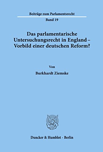 Das Parlamentarische Untersuchungsrecht in England - Vorbild Einer Deutschen Reform? (BeitrÃ¨age Zum Parlamentsrecht,) (German Edition) (9783428071081) by Ziemske, Burkhardt