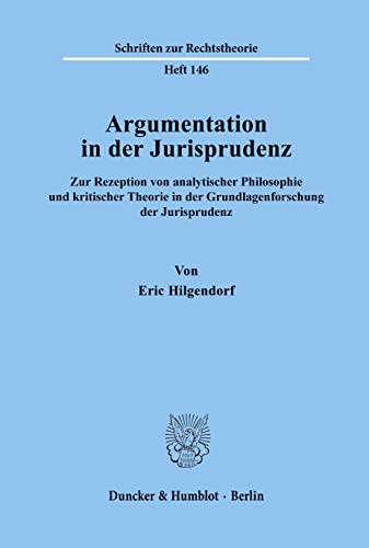 Argumentation in Der Jurisprudenz: Zur Rezeption Von Analytischer Philosophie Und Kritischer Theorie in Der Grundlagenforschung Der Jurisprudenz (Schriften Zur Rechtstheorie, 146) (German Edition) (9783428072620) by Hilgendorf, Eric