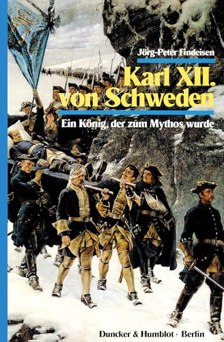 Beispielbild fr Karl der XII. von Schweden: Ein Knig, der zum Mythos wurde zum Verkauf von medimops