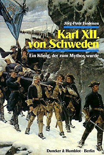 Karl XII. Von Schweden : Ein Konig, Der Zum Mythos Wurde -Language: German - Findeisen, Jorg-Peter
