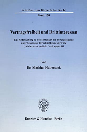 9783428072934: Vertragsfreiheit Und Drittinteressen: Eine Untersuchung Zu Den Schranken Der Privatautonomie Unter Besonderer Berucksichtigung Der Falle ... (Schriften Zum Burgerlichen Recht, 150)