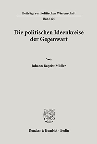 9783428073047: Die politischen Ideenkreise der Gegenwart.: Die politischen Ideenkreise der Gegenwart.: 64 (Beitrge zur Politischen Wissenschaft)