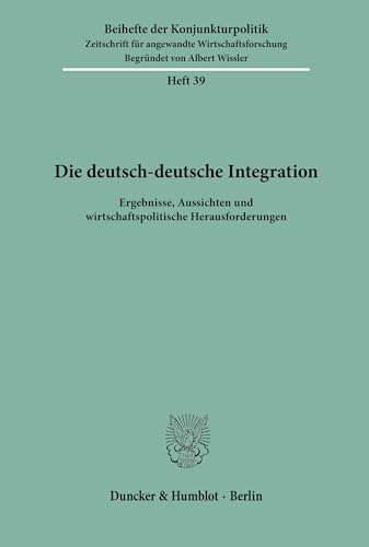 Stock image for Die deutsch-deutsche Integration.: Ergebnisse, Aussichten und wirtschaftspolitische Herausforderungen. Bericht über den wissenschatlichen Teil der 54. . Mai (Beihefte der Konjunkturpolitik, Band 39) / for sale by myVend