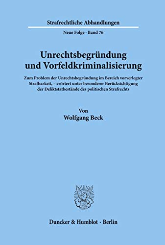 Unrechtsbegrundung Und Vorfeldkriminalisierung: Zum Problem Der Unrechtsbegrundung Im Bereich Vorverlegter Strafbarkeit, Erortert Unter Besonderer ... Abhandlungen, 76) (German Edition) (9783428073818) by Beck, Wolfgang