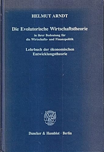 Die evolutorische Wirtschaftstheorie in ihrer Bedeutung für die Wirtschafts- und Finanzpolitik : Lehrbuch der ökonomischen Entwicklungstheorie. von - Arndt, Helmut