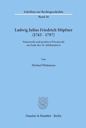 9783428074730: Ludwig Julius Friedrich Hopfner 1743-1797: Naturrecht Und Positives Privatrecht Am Ende Des 18. Jahrhunderts (Schriften Zur Rechtsgeschichte, 56)