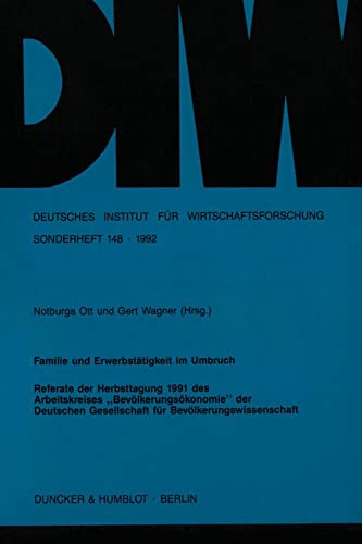 Familie Und Erwerbstatigkeit Im Umbruch: Referate Der Herbsttagung 1991 Des Arbeitskreises Bevolkerungsokonomie Der Deutschen Gesellschaft Fur ... Sonderhefte, 148) (German Edition) (9783428074792) by Ott, Notburga; Wagner, Gert