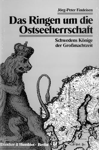 Das Ringen um die Ostseeherrschaft : Schwedens Könige der Grossmachtzeit. - Findeisen, Jörg-Peter